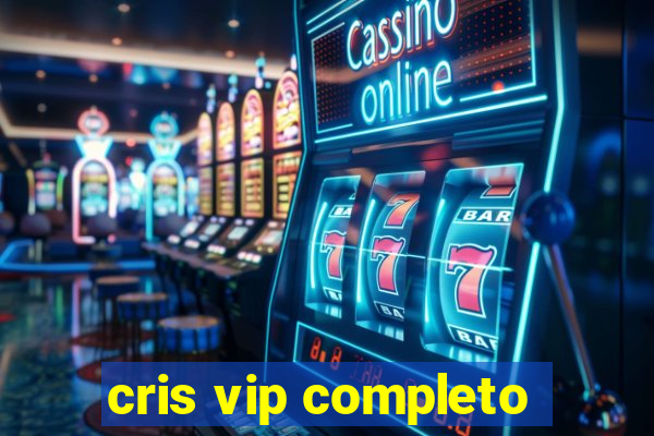 cris vip completo